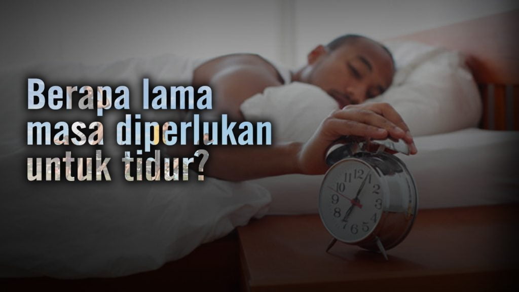 BERAPA LAMA MASA DIPERLUKAN UNTUK TIDUR?